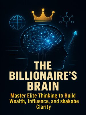 cover image of The Billionaire's Brain  💬 Master Elite Thinking to Build Wealth, Influence, and Unshakable Clarity